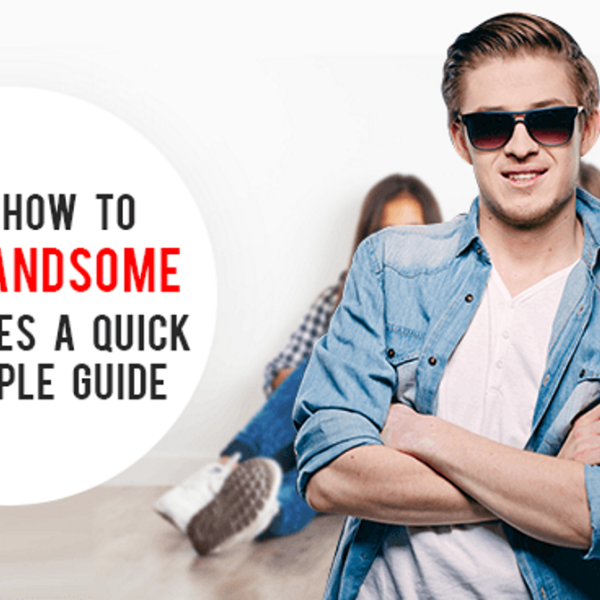 Learn How to Look Handsome in Her Eyes – A Quick and Simple Guide