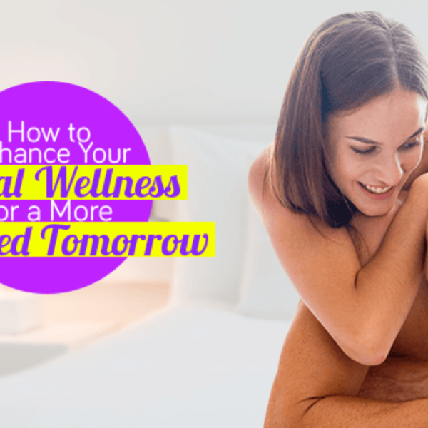 How to Enhance Your Sexual Wellness for a More Satisfied Tomorrow